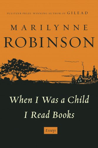 Хранить веру: в «Когда я был ребенком, я читаю книги», «Мэрилинн Робинсон критикует американскую политику